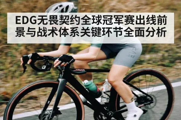 EDG无畏契约全球冠军赛出线前景与战术体系关键环节全面分析 - xingkong sports